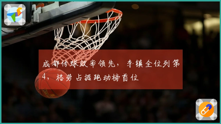 成都传球效率领先，李镇全位列第4，格劳占据跑动榜首位