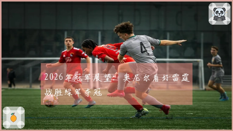 2026年冠军展望：奥尼尔看好雷霆战胜绿军夺冠